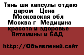 Тянь-ши капсулы отдаю даром › Цена ­ 1 - Московская обл., Москва г. Медицина, красота и здоровье » Витамины и БАД   